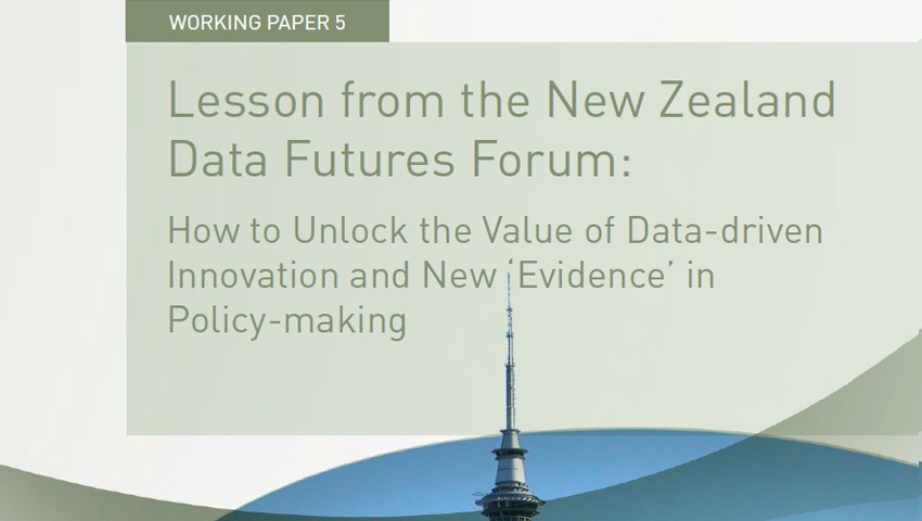 Working Paper -</br>Lesson from the New Zealand Data Futures Forum: How to Unlock the Value of Data-driven Innovation and New ‘Evidence’ in Policy-making