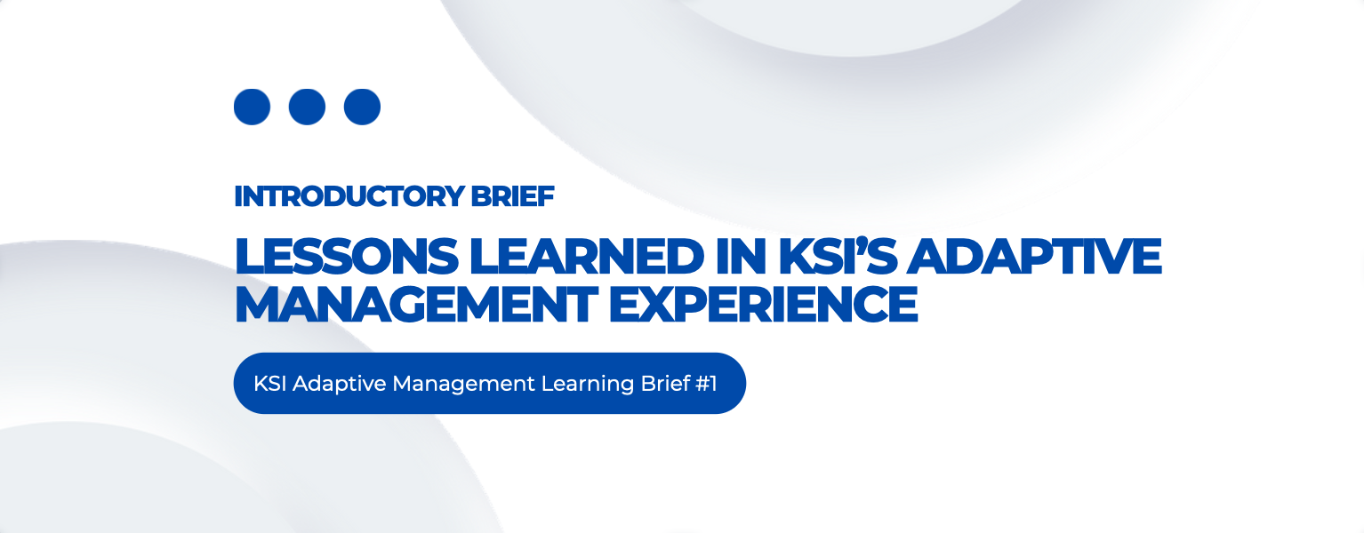 Introductory Brief: Lessons Learned in KSI’s Adaptive Management Experience